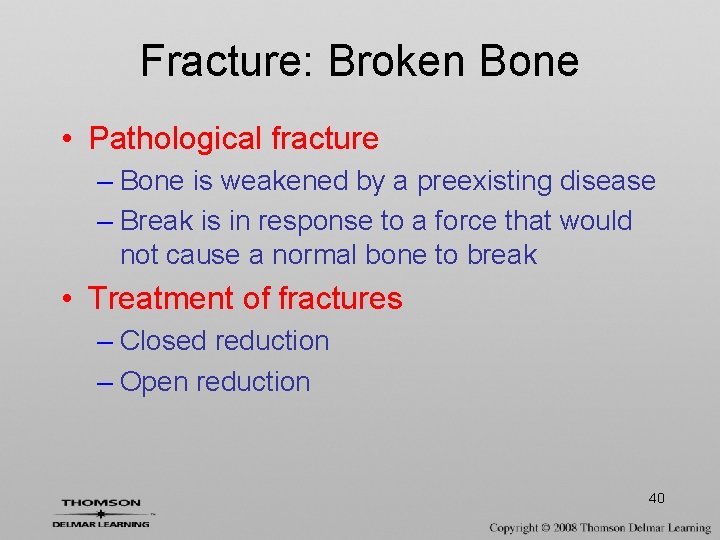 Fracture: Broken Bone • Pathological fracture – Bone is weakened by a preexisting disease