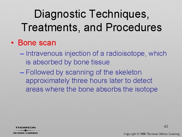 Diagnostic Techniques, Treatments, and Procedures • Bone scan – Intravenous injection of a radioisotope,