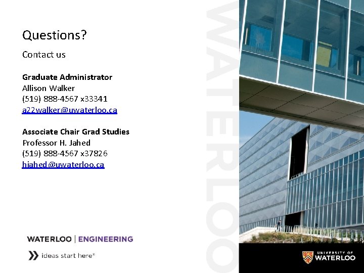 Questions? Contact us Graduate Administrator Allison Walker (519) 888 -4567 x 33341 a 22