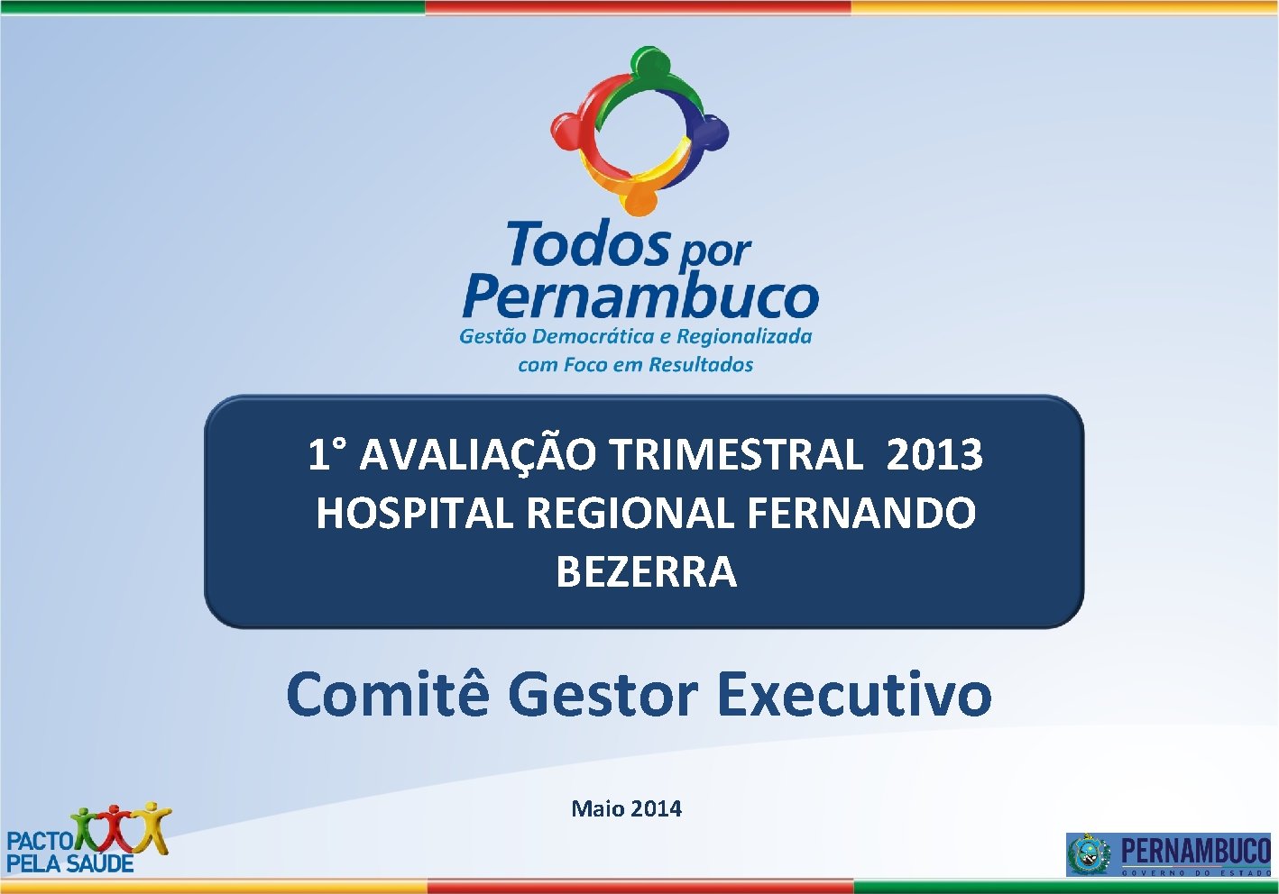 1° AVALIAÇÃO TRIMESTRAL 2013 HOSPITAL REGIONAL FERNANDO BEZERRA Comitê Gestor Executivo Maio 2014 