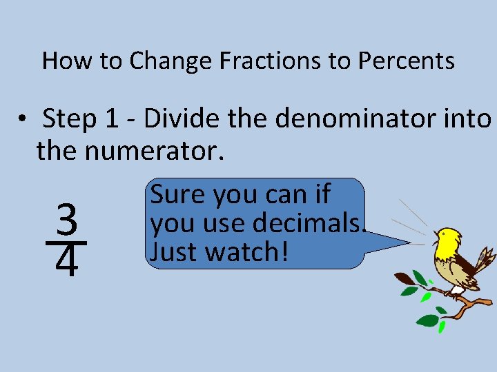 How to Change Fractions to Percents • Step 1 - Divide the denominator into