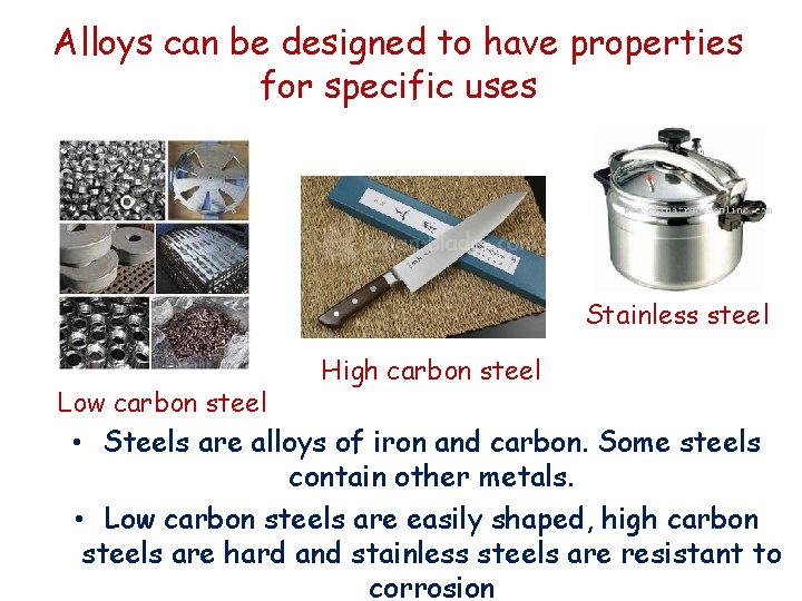 Alloys can be designed to have properties for specific uses Stainless steel Low carbon