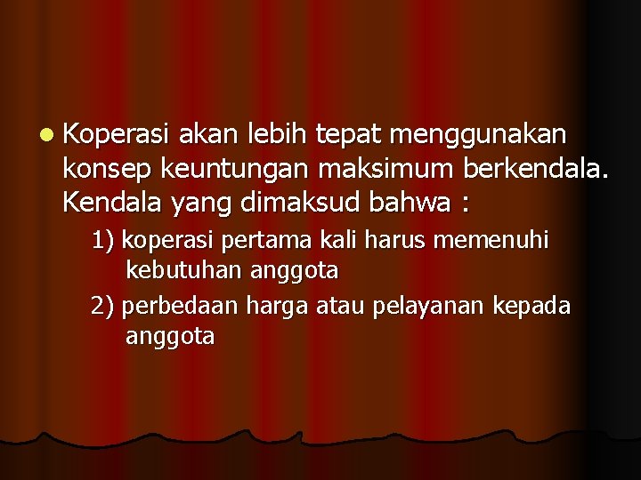 l Koperasi akan lebih tepat menggunakan konsep keuntungan maksimum berkendala. Kendala yang dimaksud bahwa