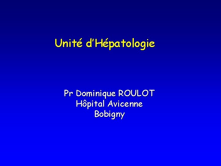 Unité d’Hépatologie Pr Dominique ROULOT Hôpital Avicenne Bobigny 