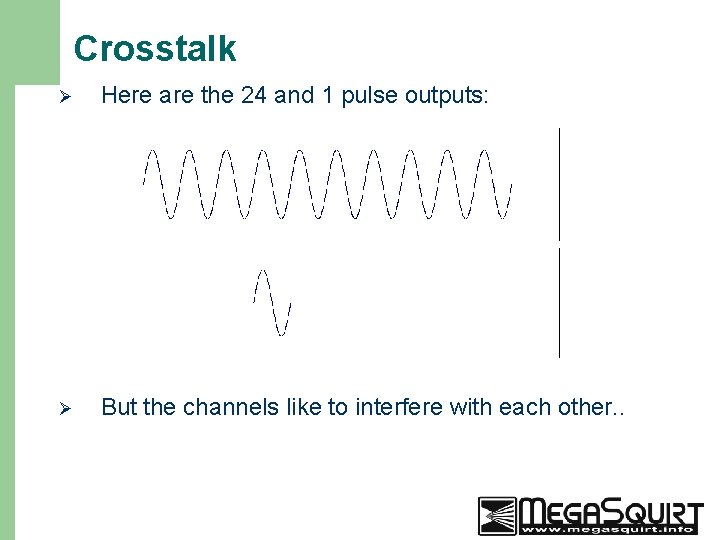 Crosstalk 34 Ø Here are the 24 and 1 pulse outputs: Ø But the