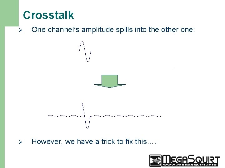 Crosstalk 35 Ø One channel’s amplitude spills into the other one: Ø However, we