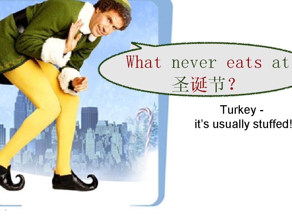 What never eats at 圣诞节？ Turkey it’s usually stuffed! 