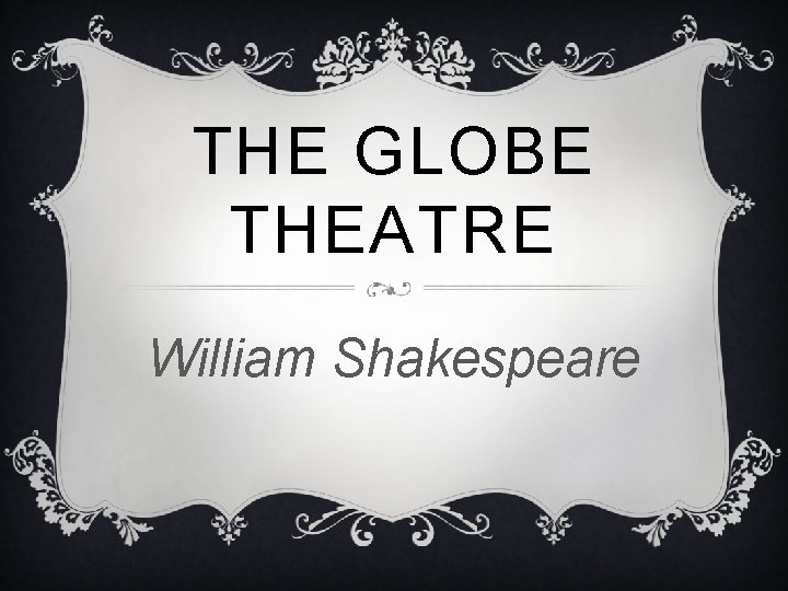 THE GLOBE THEATRE William Shakespeare 