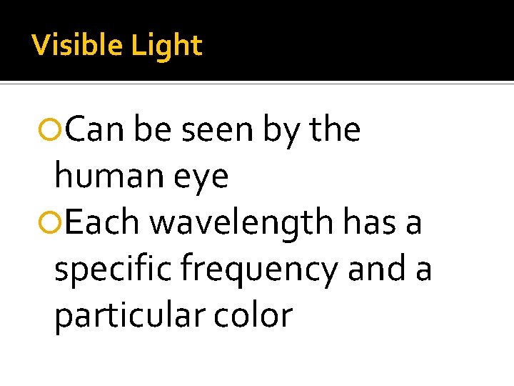 Visible Light Can be seen by the human eye Each wavelength has a specific Visible Light Can be seen by the human eye Each wavelength has a specific
