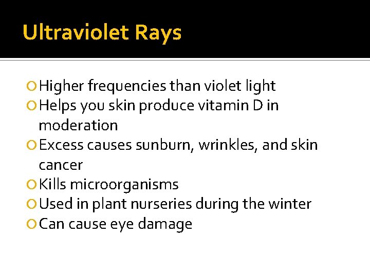 Ultraviolet Rays Higher frequencies than violet light Helps you skin produce vitamin D in Ultraviolet Rays Higher frequencies than violet light Helps you skin produce vitamin D in