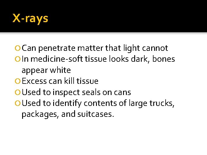 X-rays Can penetrate matter that light cannot In medicine-soft tissue looks dark, bones appear X-rays Can penetrate matter that light cannot In medicine-soft tissue looks dark, bones appear