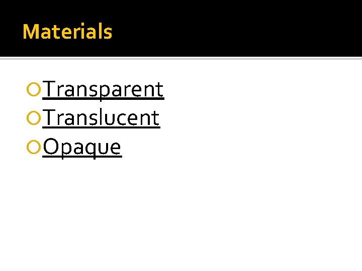 Materials Transparent Translucent Opaque Materials Transparent Translucent Opaque