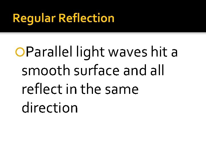 Regular Reflection Parallel light waves hit a smooth surface and all reflect in the Regular Reflection Parallel light waves hit a smooth surface and all reflect in the