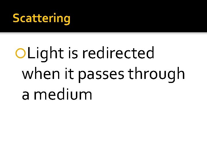 Scattering Light is redirected when it passes through a medium Scattering Light is redirected when it passes through a medium