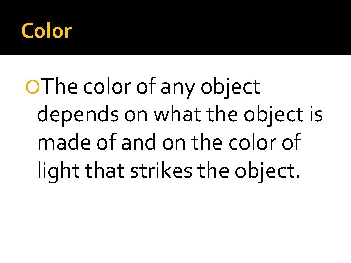 Color The color of any object depends on what the object is made of Color The color of any object depends on what the object is made of