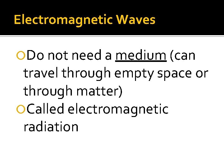 Electromagnetic Waves Do not need a medium (can travel through empty space or through Electromagnetic Waves Do not need a medium (can travel through empty space or through