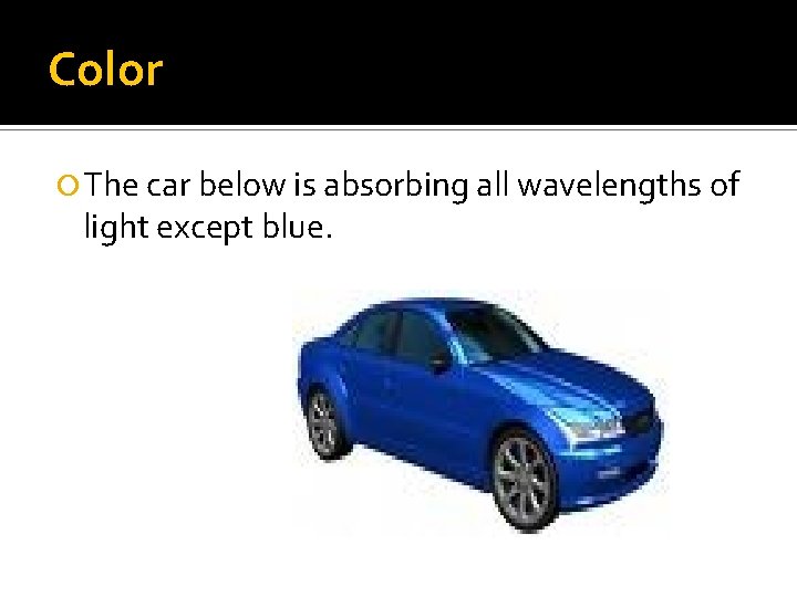 Color The car below is absorbing all wavelengths of light except blue. Color The car below is absorbing all wavelengths of light except blue.