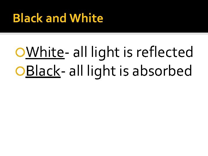 Black and White- all light is reflected Black- all light is absorbed Black and White- all light is reflected Black- all light is absorbed