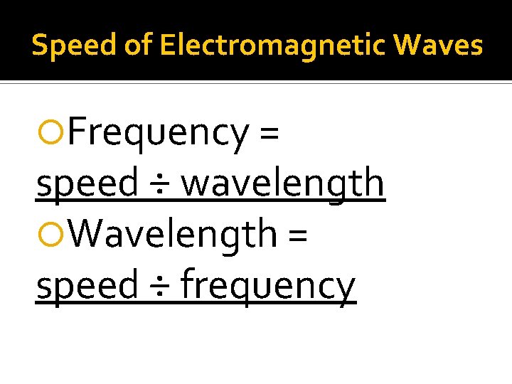 Speed of Electromagnetic Waves Frequency = speed ÷ wavelength Wavelength = speed ÷ frequency Speed of Electromagnetic Waves Frequency = speed ÷ wavelength Wavelength = speed ÷ frequency
