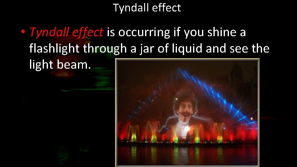 Tyndall effect • Tyndall effect is occurring if you shine a flashlight through a