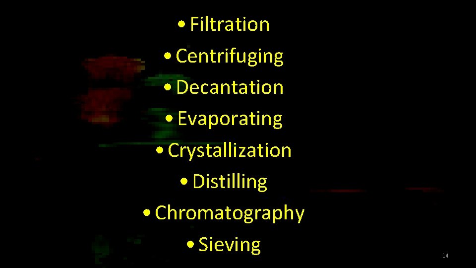  • Filtration • Centrifuging • Decantation • Evaporating • Crystallization • Distilling •