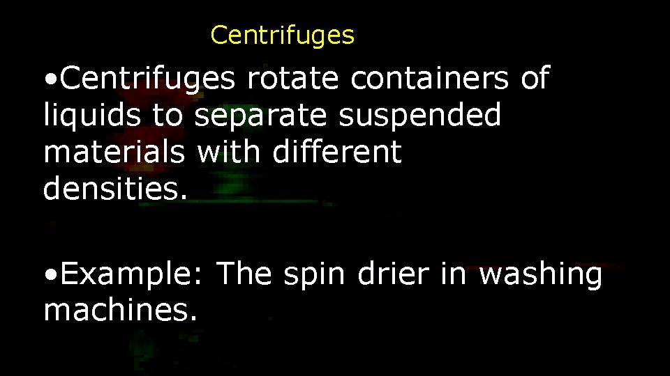 Centrifuges • Centrifuges rotate containers of liquids to separate suspended materials with different densities.