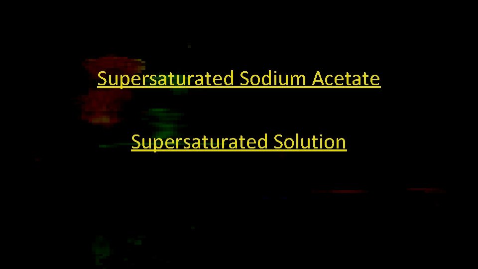 Supersaturated Sodium Acetate Supersaturated Solution 