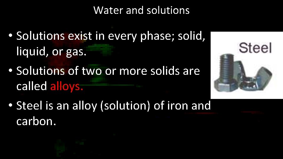 Water and solutions • Solutions exist in every phase; solid, liquid, or gas. •