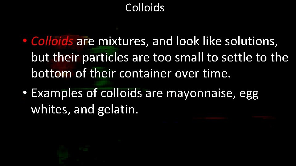 Colloids • Colloids are mixtures, and look like solutions, but their particles are too