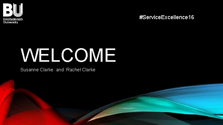 #Service. Excellence 16 WELCOME Susanne Clarke and Rachel Clarke 