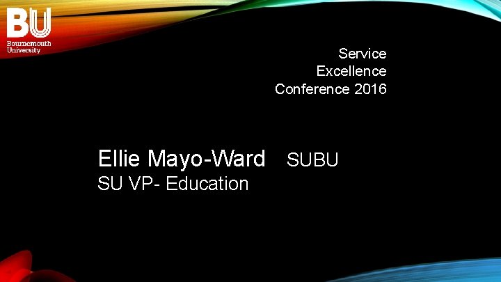 Service Excellence Conference 2016 Ellie Mayo-Ward SUBU SU VP- Education 