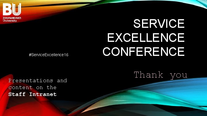 #Service. Excellence 16 Presentations and content on the Staff Intranet SERVICE EXCELLENCE CONFERENCE Thank