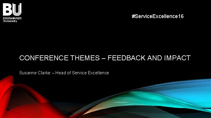 #Service. Excellence 16 CONFERENCE THEMES – FEEDBACK AND IMPACT Susanne Clarke – Head of