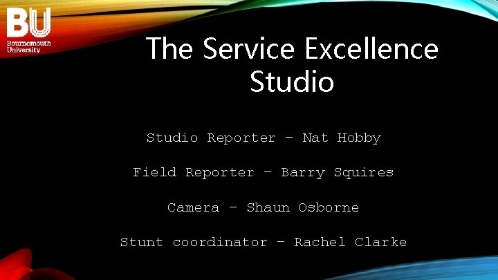 The Service Excellence Studio Reporter – Nat Hobby Field Reporter – Barry Squires Camera