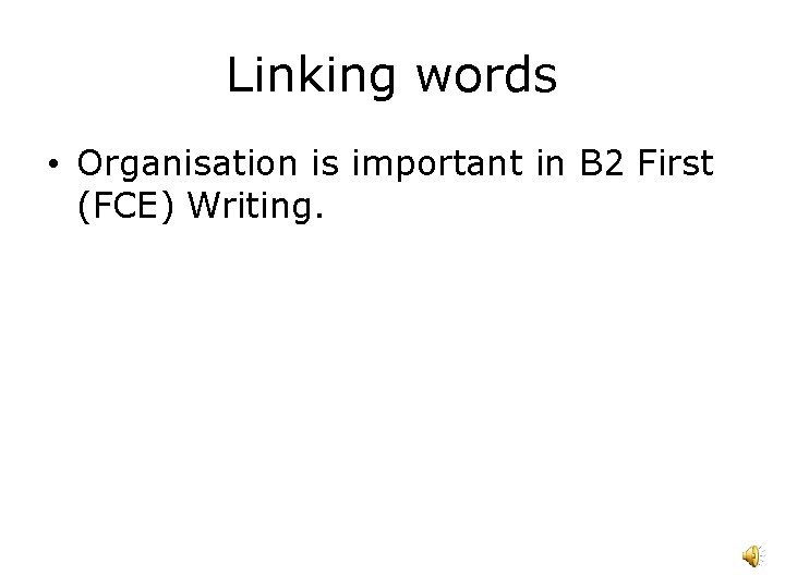 Linking words • Organisation is important in B 2 First (FCE) Writing. 