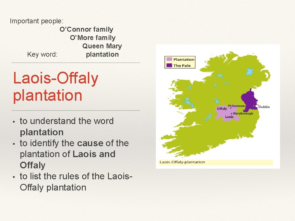 Important people: O’Connor family O’More family Queen Mary Key word: plantation Laois-Offaly plantation •