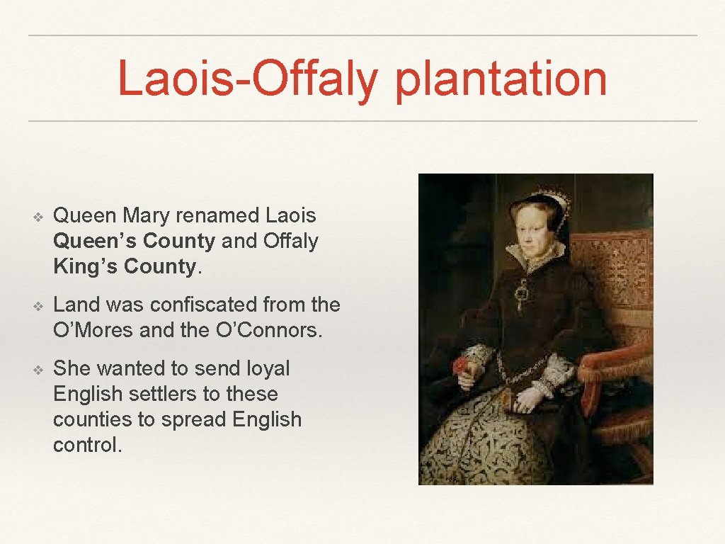 Laois-Offaly plantation ❖ Queen Mary renamed Laois Queen’s County and Offaly King’s County. ❖