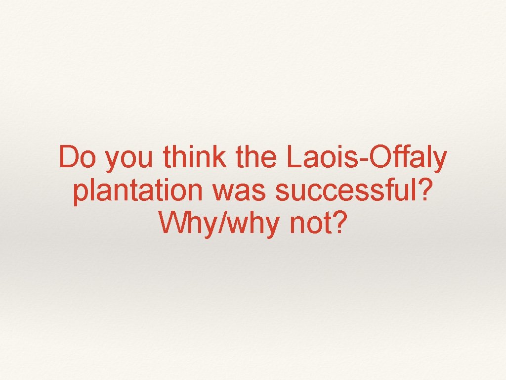 Do you think the Laois-Offaly plantation was successful? Why/why not? 
