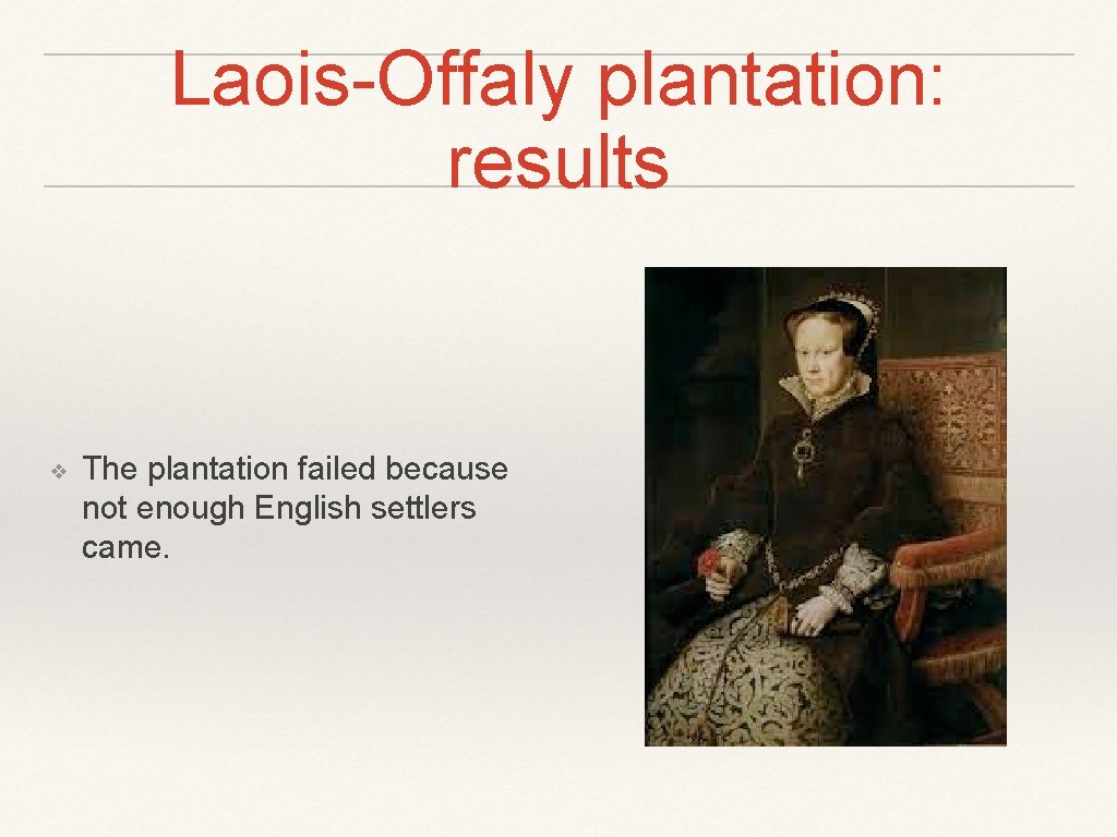 Laois-Offaly plantation: results ❖ The plantation failed because not enough English settlers came. 