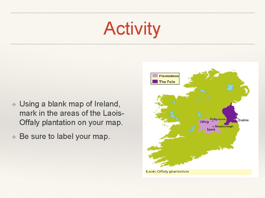 Activity ❖ Using a blank map of Ireland, mark in the areas of the