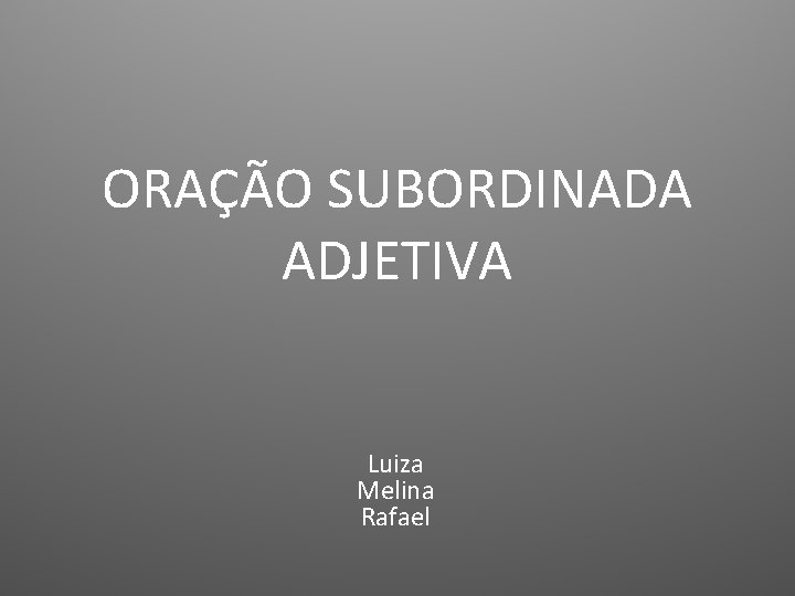 ORAÇÃO SUBORDINADA ADJETIVA Luiza Melina Rafael 