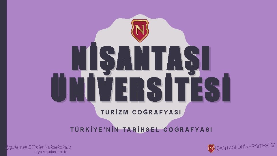 NİŞANTAŞI ÜNİVERSİTESİ TURİZM COĞRAFYASI TÜRKİYE’NİN TARİHSEL COĞRAFYASI Uygulamalı Bilimler Yüksekokulu ubyo. nisantasi. edu. tr