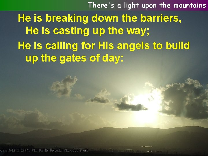 There's a light upon the mountains He is breaking down the barriers, He is