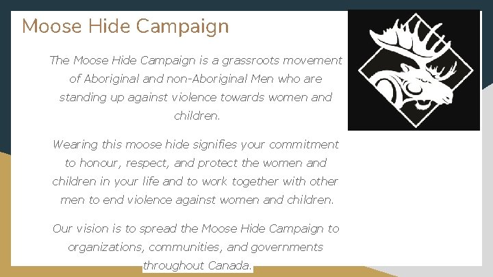 Moose Hide Campaign The Moose Hide Campaign is a grassroots movement of Aboriginal and