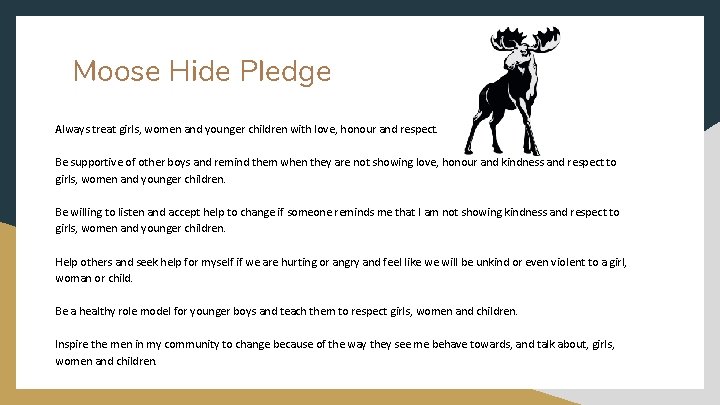 Moose Hide Pledge Always treat girls, women and younger children with love, honour and