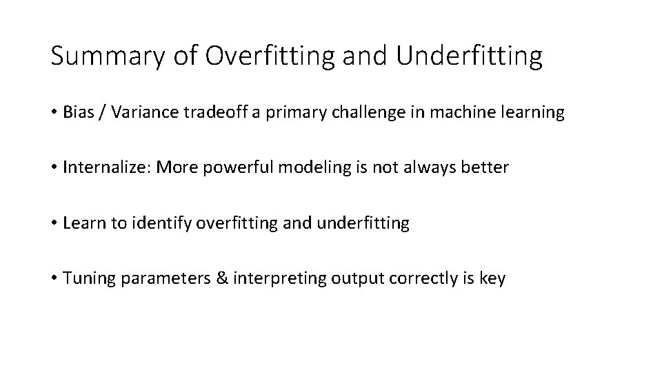 Summary of Overfitting and Underfitting • Bias / Variance tradeoff a primary challenge in