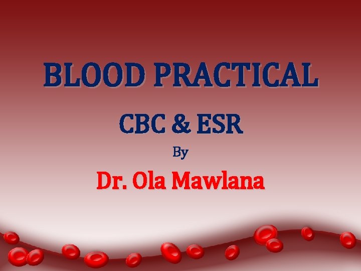 BLOOD PRACTICAL CBC & ESR By Dr. Ola Mawlana 