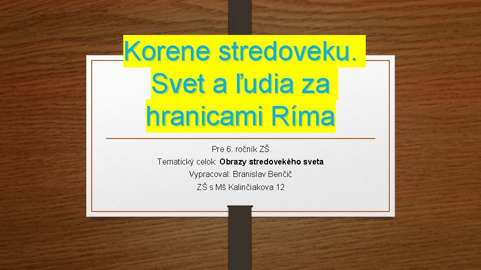 Korene stredoveku. Svet a ľudia za hranicami Ríma Pre 6. ročník ZŠ Tematický celok: