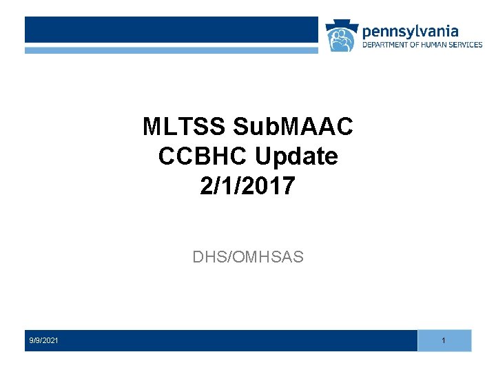 MLTSS Sub. MAAC CCBHC Update 2/1/2017 DHS/OMHSAS 9/9/2021 Click to add footer text 1