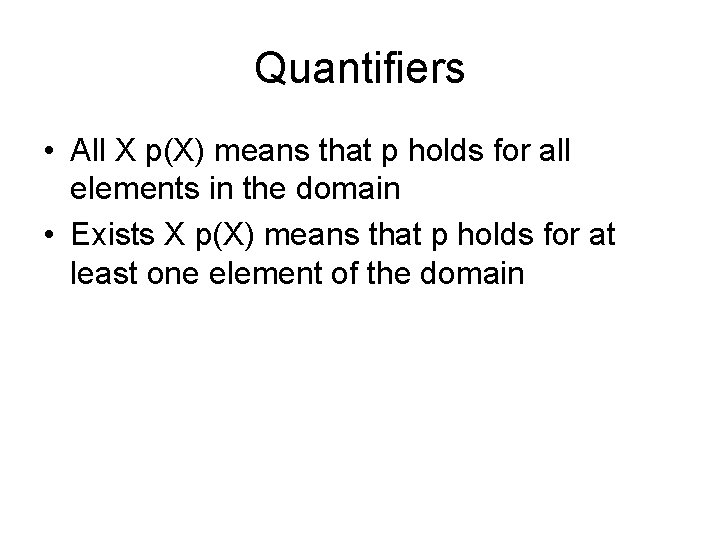 Quantifiers • All X p(X) means that p holds for all elements in the